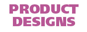 PRODUCT DESIGNS